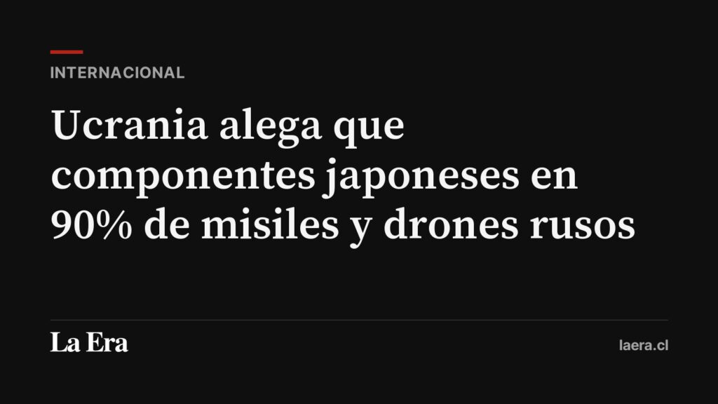 Ucrania alega que componentes japoneses en 90% de misiles y drones rusos