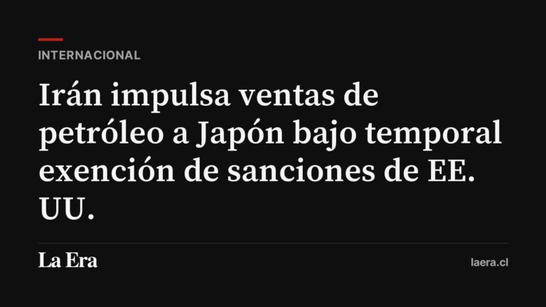 Irán impulsa ventas de petróleo a Japón bajo temporal exención de sanciones de EE. UU.