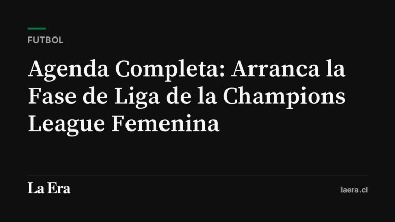 Agenda Completa: Arranca la Fase de Liga de la Champions League Femenina