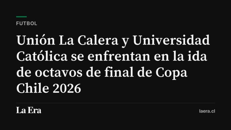 Unión La Calera y Universidad Católica se enfrentan en la ida de octavos de final de Copa Chile 2026